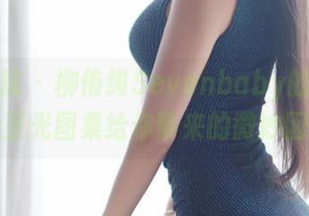 模范学院 – 柳侑绮Sevenbaby的短裙：无圣光图集给你带来的微妙困惑